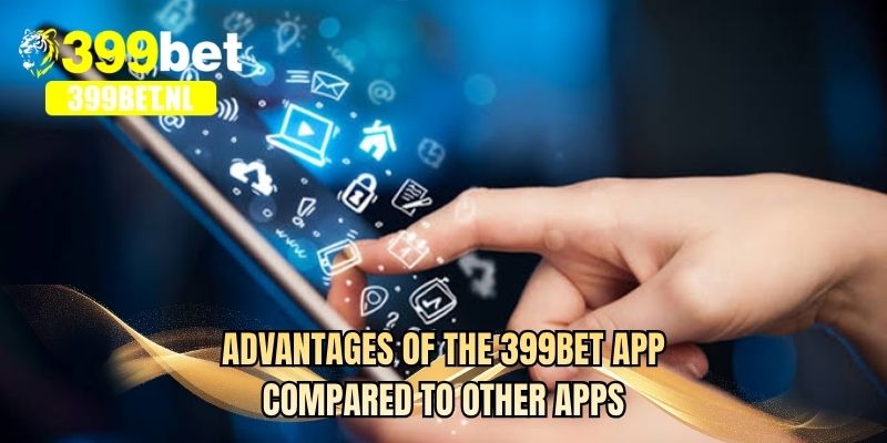 Advantages of the 399BET app compared to other apps