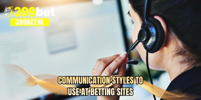 Communication styles to use at betting sites