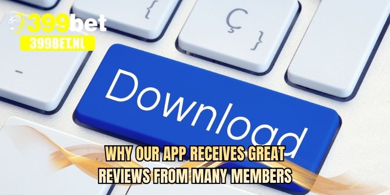 Why our app receives great reviews from many members
